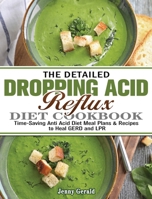 The Detailed Dropping Acid Reflux Diet Cookbook: Time-Saving Anti Acid Diet Meal Plans & Recipes to Heal GERD and LPR 1801244197 Book Cover