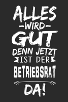 Alles wird gut denn jetzt ist der Betriebsrat da: Notizbuch mit 110 Seiten 1698934106 Book Cover