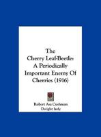 The Cherry Leaf-Beetle: A Periodically Important Enemy Of Cherries (1916) 1120735254 Book Cover