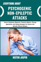 EVERYTHING ABOUT PSYCHOGENIC NON-EPILEPTIC ATTACKS: Causes, Symptoms, Diagnosis, Treatment Options, Therapy Approaches, And Coping Strategies For Seizure-Like Episodes Without Epilepsy B0DXL86LY6 Book Cover
