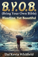 B.Y.O.B. (Bring Your Own Bible): Bleeding, Yet Beautiful B08KH3RD7G Book Cover