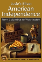 Jude's Slice: American Independence: From Columbus to Washington (Jude's Slices – all you need to know in a quick slice) B0FLJ14WCS Book Cover