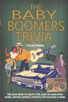 The Baby Boomers Trivia: The Quiz Book To Relive The 1950s to 1980s With Music, Movies, Sports, Politics, Pop-Culture & More B0F1GZ1QJ9 Book Cover