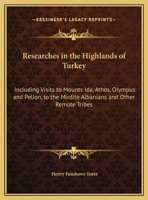 Researches in the Highlands of Turkey: Including Visits to Mounts Ida, Athos, Olympus and Pelion, to the Mirdite Albanians and Other Remote Tribes 0341869368 Book Cover