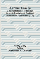 A Critical Essay on Characteristic-Writings; From his translation of The Moral Characters of Theophrastus (1725) 9369870008 Book Cover