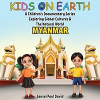 Kids On Earth A Children's Documentary Series Exploring Global Culture & The Natural World: Myanmar 1778482716 Book Cover