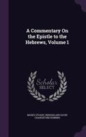 A Commentary on the Epistle to the Hebrews; Volume 1 1341259684 Book Cover