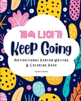 Keep Going: Motivational Korean Writing & Coloring Book | Inspirational Quotes for Korean Writing Practice and Coloring, with English Translations | ... Intermediate Learners of the Korean Language 1738912493 Book Cover