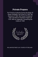 Private Prayers, put Forth by Authority During the Reign of Queen Elizabeth: The Primer of 1559, Th 1022042653 Book Cover