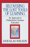 Recovering the Lost Tools of Learning: An Approach to Distinctively Christian Education (Turning Point Christian Worldview Series)