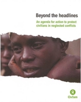 Beyond the Headlines: An Agenda for Action to Protect Civilians in Neglected Conflicts 0855985267 Book Cover