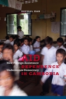 Aid Dependence in Cambodia: How Foreign Assistance Undermines Democracy 0231161123 Book Cover