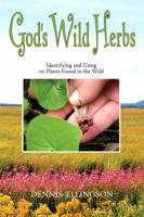 God's Wild Herbs : Identifying and Using 121 Plants Found in the Wild 0981892922 Book Cover