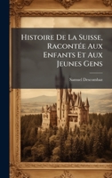 Histoire De La Suisse, RacontÃ(c)e Aux Enfants Et Aux Jeunes Gens (French Edition) 1024575209 Book Cover