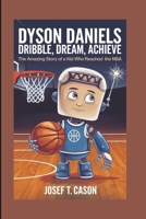 DYSON DANIELS: DRIBBLE, DREAM, ACHIEVE: THE AMAZING STORY OF A KID WHO REACHED THE NBA B0DRDB844Q Book Cover