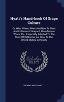 Hyatt's Hand-book Of Grape Culture: Or, Why, Where, When And How To Plant And Cultivate A Vineyard, Manufacture Wines, Etc., Especially Adapted To The ... As, Also, To The United States, Generally 1340455463 Book Cover