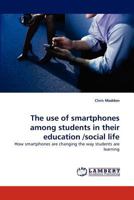The use of smartphones among students in their education /social life: How smartphones are changing the way students are learning 3843378479 Book Cover