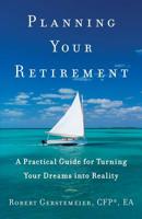 Planning Your Retirement: A Practical Guide for Turning Your Dreams Into Reality 1544513151 Book Cover