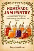 THE HOMEMADE JAM PANTRY: Simple Small-Batch Recipes from Classic Conserves to Bold Ginger-Chilli Fusion B0GLFP18F5 Book Cover