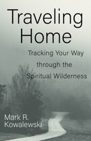 Traveling Home: Tracking Your Way Through the Spiritual Wilderness 1640651942 Book Cover