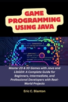 Game Programming using Java: Master 2D & 3D Games with Java and LibGDX: A Complete Guide for Beginners, Intermediate, and Professional Developers with Real-World Projects B0GW5185FK Book Cover