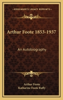 Arthur Foote 1853-1937: An Autobiography 1163165549 Book Cover