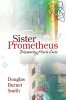 Sister Prometheus: Discovering Marie Curie 1894987284 Book Cover