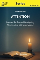 The Book On Attention: Focused Realms and Navigating Attention in a Distracted World (The Book On Series) 1997909421 Book Cover