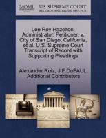 Lee Roy Hazelton, Administrator, Petitioner, v. City of San Diego, California, et al. U.S. Supreme Court Transcript of Record with Supporting Pleadings 1270459805 Book Cover