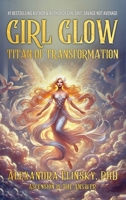 GIRL GLOW: TITAN OF TRANSFORMATION B0FNLYF12S Book Cover