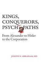 Kings, Conquerors, Psychopaths: From Alexander to Hitler to the Corporation B0C733JJCL Book Cover
