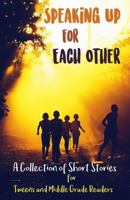 Speaking Up for Each Other: A Collection of Short Stories for Tweens and Middle Grade Readers 1947960164 Book Cover