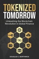Tokenized Tomorrow: Unleashing the Blockchain Revolution in Global Finance B0F6N6K5G9 Book Cover