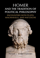 Homer and the Tradition of Political Philosophy: Encounters with Plato, Machiavelli, and Nietzsche 1107124700 Book Cover