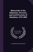 Memorials of the Aldermen, Provosts, and Lord Provosts of Aberdeen, 1272 - 1895 B0BN6NQD8P Book Cover