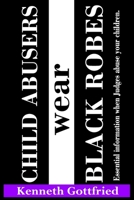 Child Abusers wear Black Robes: Essential information when Judges abuse your children. B09246978C Book Cover