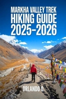 Markha Valley Trek Hiking Guide 2025-2026: Explore Trails, Essential tips, Navigation, Gears, Maps and Cultural Insights for every hiker B0FMQ1WHS2 Book Cover
