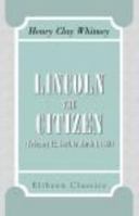 Lincoln the Citizen, February 12, 1809 to March 4, 1861, Volume 1 1272926508 Book Cover