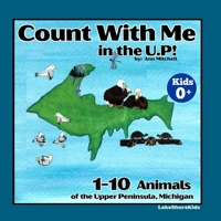 Count with Me in the U.P!: 1-10 Animals of the Upper Peninsula, Michigan B0H1SMVBYP Book Cover