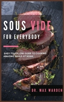 Sous Vide for Everybody: Easy-to-Follow Guide to Cooking Amazing Meals At Home 1801592594 Book Cover