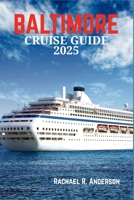 BALTIMORE CRUISE GUIDE 2025: Embark on a Journey from Baltimore's Port to Unforgettable Water Adventures in 2025 B0F5X3GNCQ Book Cover