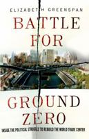 Battle for Ground Zero: Inside the Political Struggle to Rebuild the World Trade Center 0230341381 Book Cover