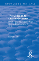 Decision to Disarm Germany: British Policy Towards Post-War German Disarmament 1914-1919 036735960X Book Cover