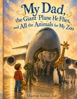My Dad, the Giant Plane He Flies, and All the Animals for My Zoo B0H1BQ2J72 Book Cover