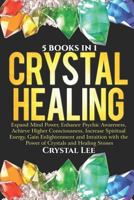 Crystal Healing: 5 in 1 Bundle: Expand Mind Power, Enhance Psychic Awareness, Achieve Higher Consciousness, Increase Spiritual Energy, Gain Enlightenment with the Power of Crystals and Healing Stones 1798866943 Book Cover