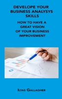 Develope Your Business Analysys Skills: How to Have a Great Vision of Your Business Improvement 1806034379 Book Cover