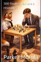 300 finales d'échecs à résoudre :: Le chemin vers la maîtrise des mats en 1 (French Edition) B0D1NBV5SD Book Cover