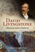 David Livingstone: Missionary, Explorer, Abolitionist 1527110079 Book Cover