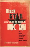 Black Star, Crescent Moon: The Muslim International and Black Freedom beyond America 0816675864 Book Cover