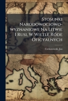 Stosunki Narodowociowo-wyznaniowe Na Litwie I Rusi, W Wietle Róde Oficyalnych 1246223791 Book Cover